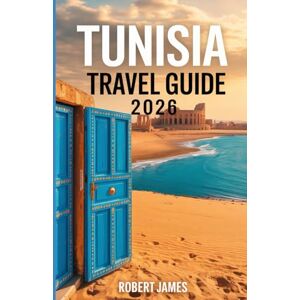 James, Robert Tunisia Travel Guide 2026: Discover Mediterranean Beaches, Ancient Wonders & Sahara Adventures James, Robert Tunisia Travel Guide 2026: Discover Mediterranean Beaches, Ancient Wonders & Sahara Adventures