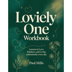Mills, Paul Loviely One Workbook: Lessons in Love, Kindness, and living authentically every day Mills, Paul Loviely One Workbook: Lessons in Love, Kindness, and living authentically every day