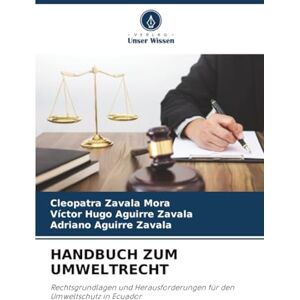 Zavala Mora, Cleopatra HANDBUCH ZUM UMWELTRECHT: Rechtsgrundlagen und Herausforderungen für den Umweltschutz in Ecuador Zavala Mora, Cleopatra HANDBUCH ZUM UMWELTRECHT: Rechtsgrundlagen und Herausforderungen für den Umweltschutz in Ecuador