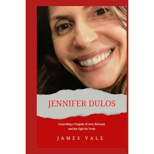 Vale, James Jennifer Dulos: Unraveling a Tragedy of Love, Betrayal, and the Fight for Truth Vale, James Jennifer Dulos: Unraveling a Tragedy of Love, Betrayal, and the Fight for Truth