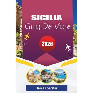 Foerster, Tanja SICILIA GUÍA DE VIAJE 2026: "Manual de viaje definitivo de Sicilia: de templos antiguos a pueblos costeros, edición 2026 para su viaje Foerster, Tanja SICILIA GUÍA DE VIAJE 2026: "Manual de viaje definitivo de Sicilia: de templos antiguos a pueblos costeros, edición 2026 para su viaje