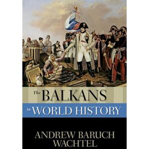 Wachtel, Andrew Baruch The Balkans in World History (New Oxford World History) Wachtel, Andrew Baruch The Balkans in World History (New Oxford World History)