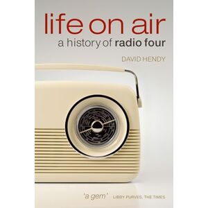 Hendy, David Life On Air: A History of Radio Four Hendy, David Life On Air: A History of Radio Four