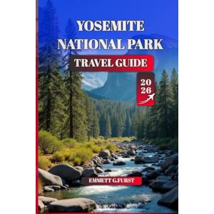 FURST, EMMETT G. YOSEMITE NATIONAL PARK Travel guide 2026: Essential Tips, Hiking Trails, Camping, Scenic Spots & Family Adventures for an Unforgettable California ... First-Time Visitors and Outdoor Enthusiasts FURST, EMMETT G. YOSEMITE NATIONAL PARK Travel guide 2026: Essential Tips, Hiking Trails, Camping, Scenic Spots & Family Adventures for an Unforgettable California ... First-Time Visitors and Outdoor Enthusiasts