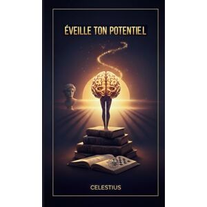ANIMI, Celestius EVEILLE TON POTENTIEL: Le Guide Ultime pour Élever Ton Esprit, Ton Énergie et Ta Réussite ANIMI, Celestius EVEILLE TON POTENTIEL: Le Guide Ultime pour Élever Ton Esprit, Ton Énergie et Ta Réussite
