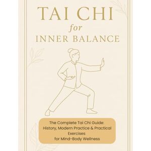 Studio, SpiritedFox Tai Chi for inner balance: The Complete Tai Chi Guide: History, Modern Practice & Practical Exercises for Mind-Body Wellness (Selfcare by SpiritedFoxStudio) Studio, SpiritedFox Tai Chi for inner balance: The Complete Tai Chi Guide: History, Modern Practice & Practical Exercises for Mind-Body Wellness (Selfcare by SpiritedFoxStudio)