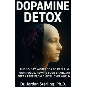 Sterling, Dr. Jordan Dopamine Detox: The 30-Day Workbook to Reclaim Your Focus, Rewire Your Brain, and Break Free from Digital Overwhelm Sterling, Dr. Jordan Dopamine Detox: The 30-Day Workbook to Reclaim Your Focus, Rewire Your Brain, and Break Free from Digital Overwhelm