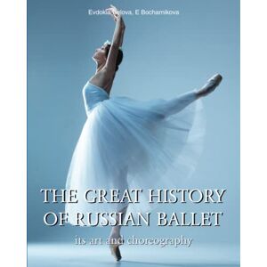 Belova, Evdokia The Great History Of Russian Ballet: From Imperial theaters to modern stars of dance Belova, Evdokia The Great History Of Russian Ballet: From Imperial theaters to modern stars of dance