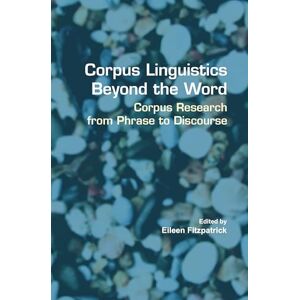 Corpus Linguistics Beyond the Word: Corpus Research from Phrase to Discourse: 60 (Language and Computers, 60) Corpus Linguistics Beyond the Word: Corpus Research from Phrase to Discourse: 60 (Language and Computers, 60)