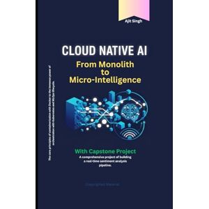 Singh, Ajit Cloud Native AI: From Monolith to Micro-intelligence Singh, Ajit Cloud Native AI: From Monolith to Micro-intelligence