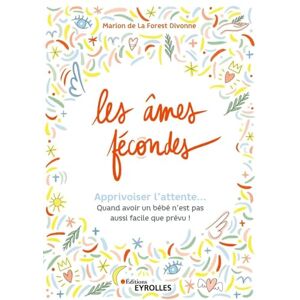 de la Forest Divonne, Marion Les âmes fécondes: Apprivoiser l'attente... Quand avoir un bébé n'est pas aussi facile que prévu de la Forest Divonne, Marion Les âmes fécondes: Apprivoiser l'attente... Quand avoir un bébé n'est pas aussi facile que prévu
