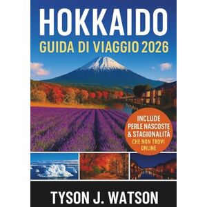J. Watson, Tyson Guida di Viaggio di Hokkaido 2026: Scopri la frontiera settentrionale del Giappone con consigli da esperti, eventi stagionali, approfondimenti ... (The Ultimate Travel Companion (Italian)) J. Watson, Tyson Guida di Viaggio di Hokkaido 2026: Scopri la frontiera settentrionale del Giappone con consigli da esperti, eventi stagionali, approfondimenti ... (The Ultimate Travel Companion (Italian))