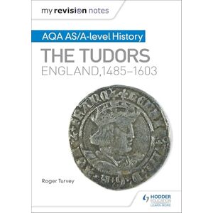 Turvey, Roger My Revision Notes: AQA AS/A-level History: The Tudors: England, 1485-1603 Turvey, Roger My Revision Notes: AQA AS/A-level History: The Tudors: England, 1485-1603