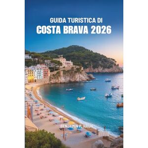Haun GUIDA TURISTICA DI COSTA BRAVA 2026: Un viaggio tra le coste nascoste della Spagna, i villaggi senza tempo e l'anima costiera Haun GUIDA TURISTICA DI COSTA BRAVA 2026: Un viaggio tra le coste nascoste della Spagna, i villaggi senza tempo e l'anima costiera