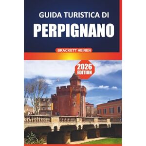 Heinen, Brackett Guida turistica di Perpignan 2026: Il tuo manuale definitivo per esplorare i siti storici del sud della Francia, la cucina locale, le spiagge e le gite di un giorno Heinen, Brackett Guida turistica di Perpignan 2026: Il tuo manuale definitivo per esplorare i siti storici del sud della Francia, la cucina locale, le spiagge e le gite di un giorno
