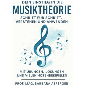 Asperger, Prof Barbara Dein Einstieg in die Musiktheorie Schritt für Schritt Verstehen und Anwenden: Mit Übungen, Lösungen und vielen Notenbeispielen Asperger, Prof Barbara Dein Einstieg in die Musiktheorie Schritt für Schritt Verstehen und Anwenden: Mit Übungen, Lösungen und vielen Notenbeispielen