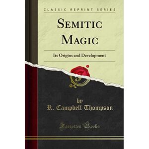 Thompson, R. Campbell Semitic Magic Its Origins and Development (Classic Reprint) Thompson, R. Campbell Semitic Magic Its Origins and Development (Classic Reprint)