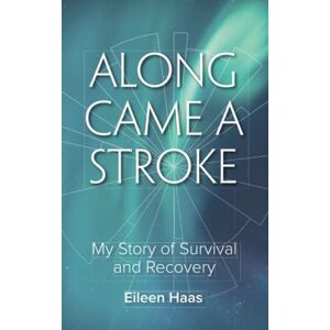 Haas, Eileen Along Came a Stroke: My Story of Survival and Recovery Haas, Eileen Along Came a Stroke: My Story of Survival and Recovery