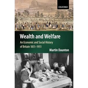 Daunton, Martin Wealth and Welfare: An Economic and Social History of Britain 1851-1951 (Economic & Social History of Britain) Daunton, Martin Wealth and Welfare: An Economic and Social History of Britain 1851-1951 (Economic & Social History of Britain)