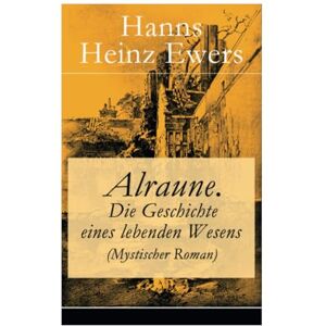 Ewers, Hanns Heinz Alraune. Die Geschichte eines lebenden Wesens (Mystischer Roman) Ewers, Hanns Heinz Alraune. Die Geschichte eines lebenden Wesens (Mystischer Roman)