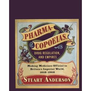 Anderson, Stuart Pharmacopoeias, Drug Regulation, and Empires: Making Medicines Official in Britain’s Imperial World, 1618–1968 (Intoxicating Histories, 10) Anderson, Stuart Pharmacopoeias, Drug Regulation, and Empires: Making Medicines Official in Britain’s Imperial World, 1618–1968 (Intoxicating Histories, 10)