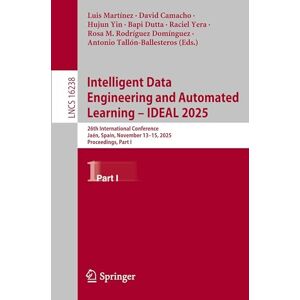 Intelligent Data Engineering and Automated Learning – IDEAL 2025: 26th International Conference, Jaén, Spain, November 13–15, 2025, Proceedings, Part I (Lecture Notes in Computer Science, 16238) Intelligent Data Engineering and Automated Learning – IDEAL 2025: 26th International Conference, Jaén, Spain, November 13–15, 2025, Proceedings, Part I (Lecture Notes in Computer Science, 16238)