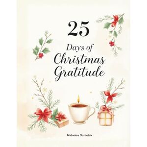Danielak, Malwina 25 Days of Christmas Gratitude: A Mindful December Reflection Journal for Peace, Joy & Self-Care Danielak, Malwina 25 Days of Christmas Gratitude: A Mindful December Reflection Journal for Peace, Joy & Self-Care