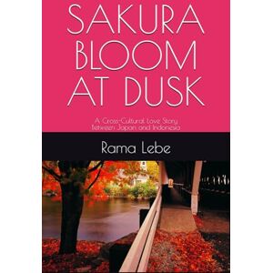Lebe, Rama SAKURA BLOOM AT DUSK: A Cross-Cultural Love Story Between Japan and Indonesia Lebe, Rama SAKURA BLOOM AT DUSK: A Cross-Cultural Love Story Between Japan and Indonesia