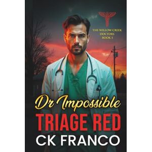 Franco, Ck Dr.Impossible Triage Red: Grumpy Sunshine Doctor in a Small Town Medical Romance (The Willow Creek Doctors) Franco, Ck Dr.Impossible Triage Red: Grumpy Sunshine Doctor in a Small Town Medical Romance (The Willow Creek Doctors)
