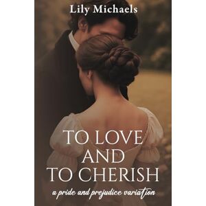 Michaels, Lily To Love And To Cherish: A Pride and Prejudice Variation (Pride And Prejudice Variation Series) Michaels, Lily To Love And To Cherish: A Pride and Prejudice Variation (Pride And Prejudice Variation Series)