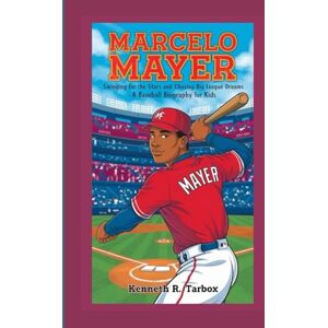 Tarbox, Kenneth R MARCELO MAYER: Swinging for the Stars and Chasing Big League Dreams A Baseball Biography For Kids Tarbox, Kenneth R MARCELO MAYER: Swinging for the Stars and Chasing Big League Dreams A Baseball Biography For Kids