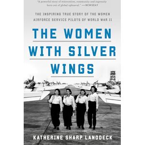 Sharp The Women with Silver Wings: The Inspiring True Story of the Women Airforce Service Pilots of World War II Sharp The Women with Silver Wings: The Inspiring True Story of the Women Airforce Service Pilots of World War II