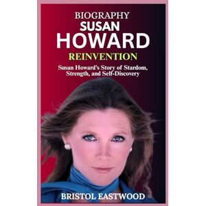 EASTWOOD, BRISTOL BIOGRAPHY SUSAN HOWARD: Susan Howard’s Story of Stardom, Strength, and Self-Discovery EASTWOOD, BRISTOL BIOGRAPHY SUSAN HOWARD: Susan Howard’s Story of Stardom, Strength, and Self-Discovery