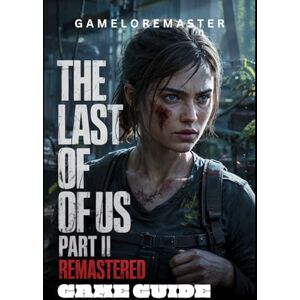 GameLoreMaster THE LAST OF US PART II REMASTERED GAME GUIDE: Expert Tactics, strategies for Every Encounter and Skill walkthrough ( PLAYTHROUGH PATHS) GameLoreMaster THE LAST OF US PART II REMASTERED GAME GUIDE: Expert Tactics, strategies for Every Encounter and Skill walkthrough ( PLAYTHROUGH PATHS)