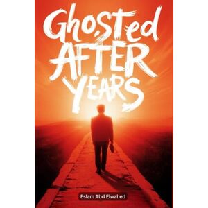 Abd Elwahed, Eslam Ghosted After Years: 100 True Stories of Love That Suddenly Disappeared (Love and Relationships) Abd Elwahed, Eslam Ghosted After Years: 100 True Stories of Love That Suddenly Disappeared (Love and Relationships)