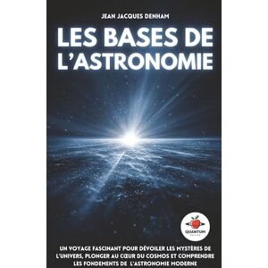 Benham, Jean Jacques Les Bases de l’Astronomie: Un voyage fascinant pour dévoiler les mystères de l’Univers, plonger au cœur du cosmos et comprendre les fondements de l’astronomie moderne Benham, Jean Jacques Les Bases de l’Astronomie: Un voyage fascinant pour dévoiler les mystères de l’Univers, plonger au cœur du cosmos et comprendre les fondements de l’astronomie moderne