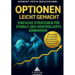 MOUCKOUMBI, Herbert Kevin Optionen leicht gemacht: Einfache Strategien für stabile und kontrollierte Einnahmen: Beherrschen Sie Calls, Puts und risikoarme Taktiken für zuverlässigen monatlichen Cashflow MOUCKOUMBI, Herbert Kevin Optionen leicht gemacht: Einfache Strategien für stabile und kontrollierte Einnahmen: Beherrschen Sie Calls, Puts und risikoarme Taktiken für zuverlässigen monatlichen Cashflow