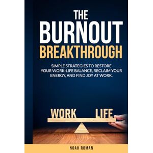 Roman, Noah The Burnout Breakthrough: Simple Strategies to Restore your Work-Life Balance, Reclaim your Energy, and Find Joy at Work Roman, Noah The Burnout Breakthrough: Simple Strategies to Restore your Work-Life Balance, Reclaim your Energy, and Find Joy at Work