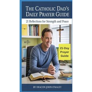 O'Maley, Deacon John The Catholic Dad's Daily Prayer Guide: 21 Reflections for Strength and Peace (Deacon O'Maley's Catholic Books) O'Maley, Deacon John The Catholic Dad's Daily Prayer Guide: 21 Reflections for Strength and Peace (Deacon O'Maley's Catholic Books)