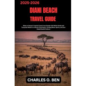 BEN, CHARLES O. DIANI BEACH TRAVEL GUIDE: Relax on Kenya’s Tropical Coast From Powder-Soft White Sands and Turquoise Waters to Vibrant Coral Reefs, Thrilling Water Sports, and Sun-Kissed Swahili Culture. BEN, CHARLES O. DIANI BEACH TRAVEL GUIDE: Relax on Kenya’s Tropical Coast From Powder-Soft White Sands and Turquoise Waters to Vibrant Coral Reefs, Thrilling Water Sports, and Sun-Kissed Swahili Culture.