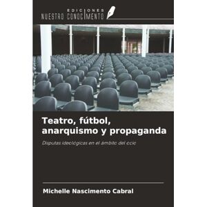 Cabral, Michelle Nascimento Teatro, fútbol, anarquismo y propaganda: Disputas ideológicas en el ámbito del ocio Cabral, Michelle Nascimento Teatro, fútbol, anarquismo y propaganda: Disputas ideológicas en el ámbito del ocio