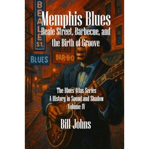 Johns, Bill Memphis Blues: Beale Street, Barbecue, and the Birth of Groove: 4 (The Blues Atlas: A History in Sound and Shadow) Johns, Bill Memphis Blues: Beale Street, Barbecue, and the Birth of Groove: 4 (The Blues Atlas: A History in Sound and Shadow)