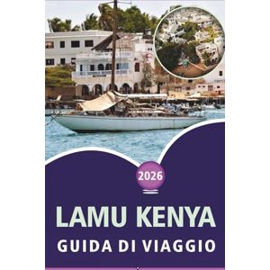 Wheaton, Walter A. LAMU KENYA GUIDA DI VIAGGIO 2026: Esplorare la costa swahili, le spiagge incontaminate, le principali attrazioni, la cultura locale, i siti storici ed esperienze insulari Wheaton, Walter A. LAMU KENYA GUIDA DI VIAGGIO 2026: Esplorare la costa swahili, le spiagge incontaminate, le principali attrazioni, la cultura locale, i siti storici ed esperienze insulari