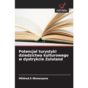 Nkwanyana, Mildred S Potencjal turystyki dziedzictwa kulturowego w dystrykcie Zululand Nkwanyana, Mildred S Potencjal turystyki dziedzictwa kulturowego w dystrykcie Zululand