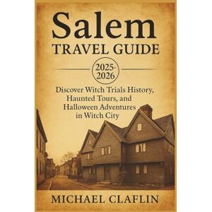 Claflin, Michael Salem Travel Guide 2025: Discover Witch Trials History, Haunted Tours, Festivals, and Top Attractions with Insider Tips in Witch City (WanderList Adventures) Claflin, Michael Salem Travel Guide 2025: Discover Witch Trials History, Haunted Tours, Festivals, and Top Attractions with Insider Tips in Witch City (WanderList Adventures)