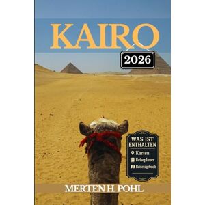 POHL, MERTEN H. KAIRO REISEFÜHRER: Erkunden Sie antike Wunder, lokale Geheimnisse und urbanen Nervenkitzel POHL, MERTEN H. KAIRO REISEFÜHRER: Erkunden Sie antike Wunder, lokale Geheimnisse und urbanen Nervenkitzel