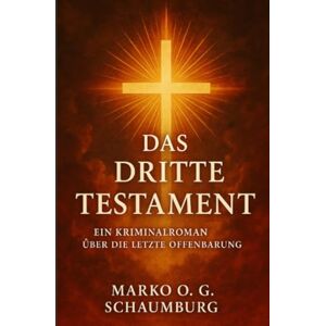 Schaumburg, Marko O. G. Das Dritte Testament: Kriminalroman über die letzte Offenbarung Schaumburg, Marko O. G. Das Dritte Testament: Kriminalroman über die letzte Offenbarung