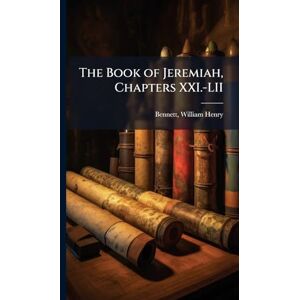 Bennett, William Henry The Book of Jeremiah, Chapters XXI.-LII Bennett, William Henry The Book of Jeremiah, Chapters XXI.-LII