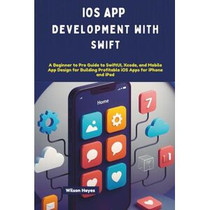 Wilson IOS APP DEVELOPMENT WITH SWIFT: A Beginner to Pro Guide to SwiftUI, Xcode, and Mobile App Design for Building Profitable iOS Apps for iPhone and iPad Wilson IOS APP DEVELOPMENT WITH SWIFT: A Beginner to Pro Guide to SwiftUI, Xcode, and Mobile App Design for Building Profitable iOS Apps for iPhone and iPad