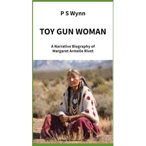 Wynn, P S Toy Gun Woman: Have you ever wondered what the Indian Wars were like from a Piegan Blackfeet Woman’s point of view? A Narrative Biography of Margaret Armelle Rivet Wynn, P S Toy Gun Woman: Have you ever wondered what the Indian Wars were like from a Piegan Blackfeet Woman’s point of view? A Narrative Biography of Margaret Armelle Rivet